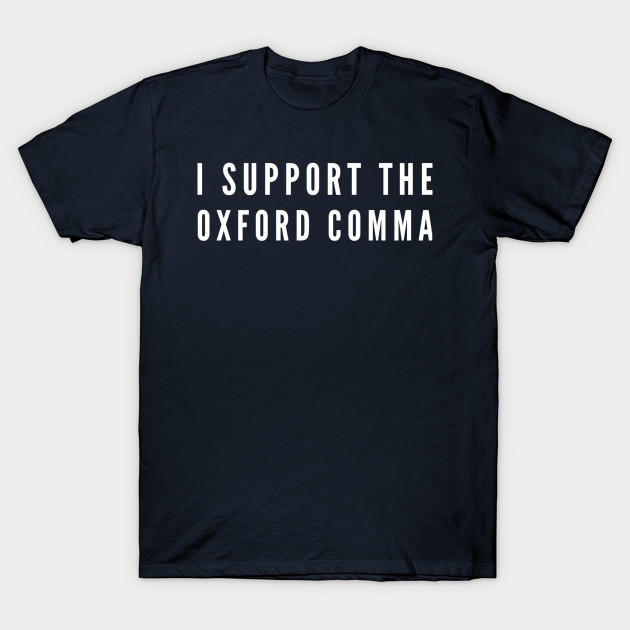 I Support the Oxford Comma - Oxford Comma - T-Shirt | TeePublic