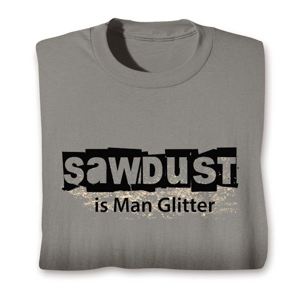 Sawdust is Man Glitter Shirts | 4 Reviews | 4.5 Stars | What on