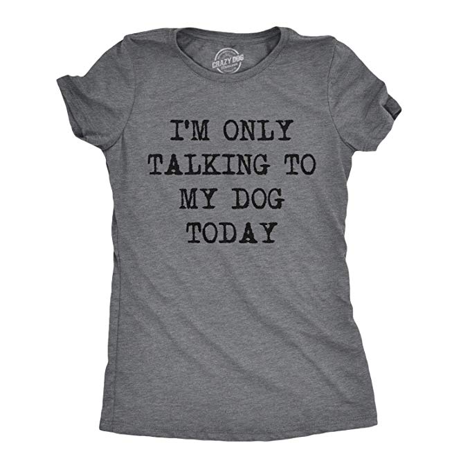 Amazon.com: Womens Only Talking to My Dog Today Funny Shirts Dog